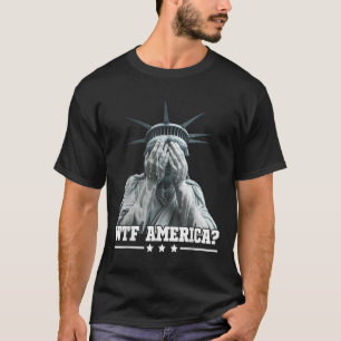 Wtf America Crying Statue Of Liberty Patriotic Des T-Shirt