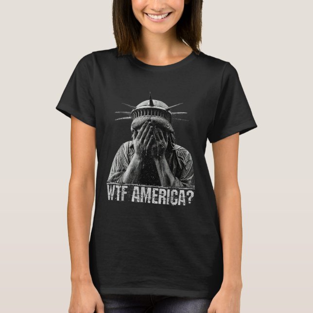 Wtf America Crying Statue Of Liberty Shameful Poli T-Shirt (Front)