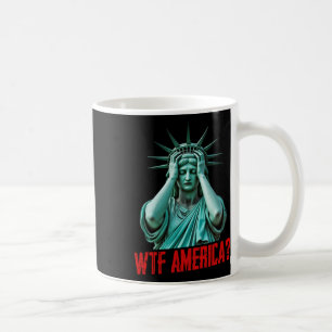 Wtf America Statue Of Liberty Anti-trump Political Coffee Mug