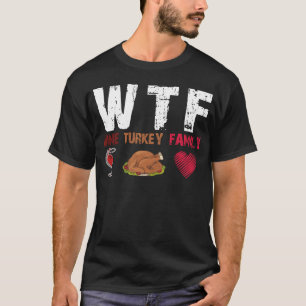wtf family turkey wine thanksgiving funny T-Shirt