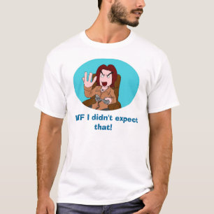 WTF I didn't expect that! T-Shirt