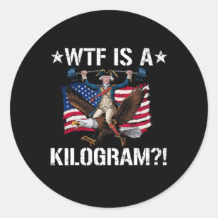 Wtf Is A Kilogram Funny 4th Of July Patriotic Eagl Classic Round Sticker