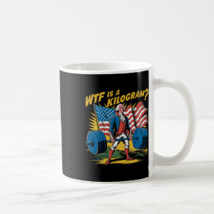 Wtf Is A Kilogram Patriotic Weightlifting George W Coffee Mug