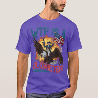 WTF is A Kilometer Funny 4th of July Founding Fath T-Shirt