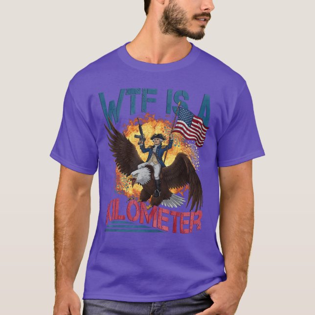 WTF is A Kilometer Funny 4th of July Founding Fath T-Shirt (Front)