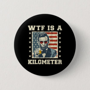 Wtf Is A Kilometre Abe Lincoln July 4th Funny Patr 6 Cm Round Badge