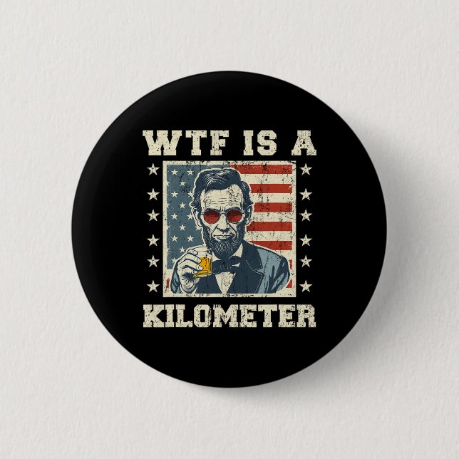 Wtf Is A Kilometre Abe Lincoln July 4th Funny Patr 6 Cm Round Badge (Front)