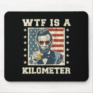 Wtf Is A Kilometre Abe Lincoln July 4th Funny Patr Mouse Pad