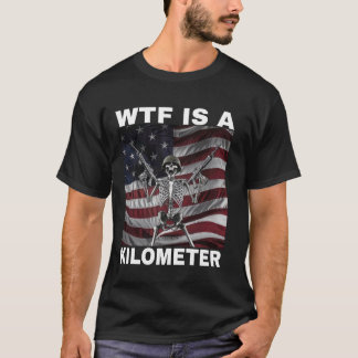 WTF Is A Kilometre American Skeleton Funny 1 T-Shirt