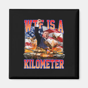 Wtf Is A Kilometre Donald Trump Funny Trump Suppor Magnet