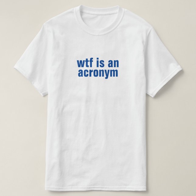 wtf is an acronym T-Shirt (Design Front)