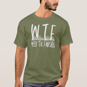 WTF Weed "Til Finished Retirement Gardening  T-Shirt