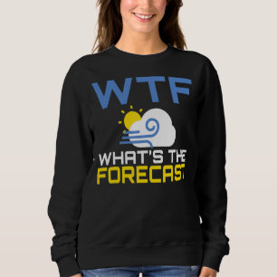 Wtf Whats The Forecast Weather Chaser Meteorology Sweatshirt
