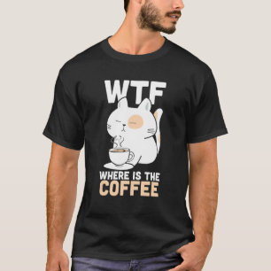 Wtf Where Is The Coffee Caffeine Addict Kitty Cat T-Shirt