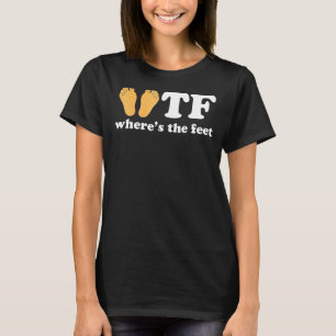 WTF Where's The Feet Funny Saying Tee