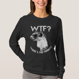 Wtf Wheres The Ferret Ferret Saying T-Shirt