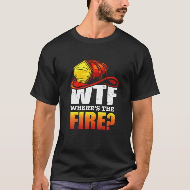 WTF Where's The Fire? Fireman Firefighter Gift T-Shirt (Front)