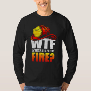 Wtf Where's The Fire For Fireman Dad Brother T-Shirt