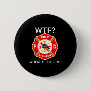 Wtf Wheres The Fire Funny Firefighter Sayings 6 Cm Round Badge