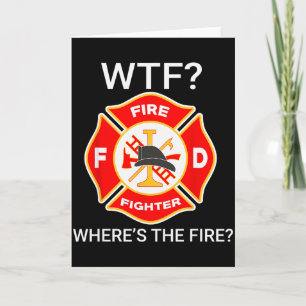 Wtf Wheres The Fire Funny Firefighter Sayings  Card