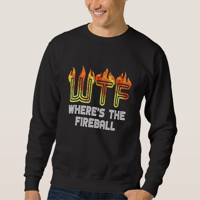 WTF Where's The Fireball Sweatshirt (Front)