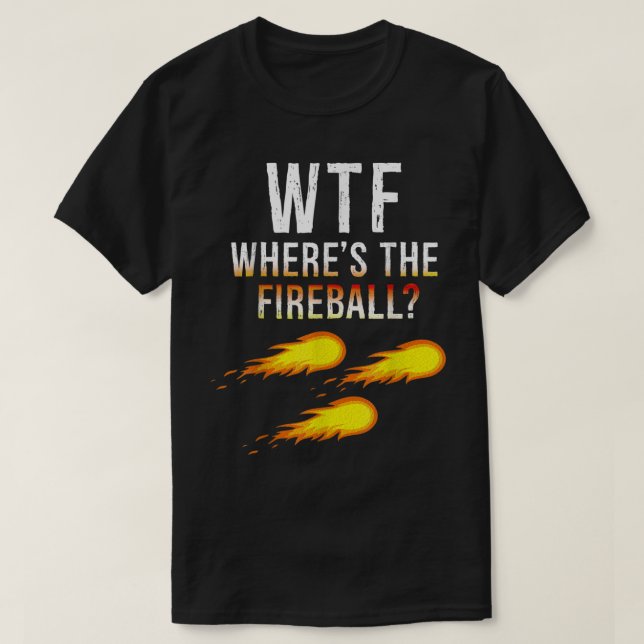 WTF Wheres The Fireball  T-Shirt (Design Front)