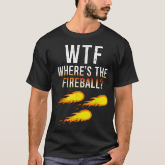 WTF Wheres The Fireball  T-Shirt