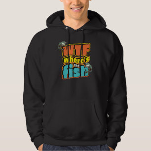 Wtf Wheres The Fish Fisherman Fishing Trip Fish Hoodie