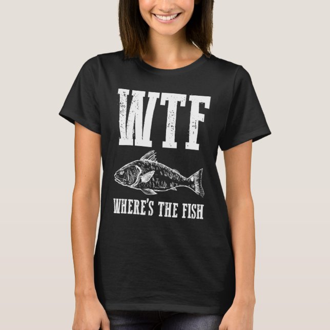 Wtf Wheres The Fish Fishing Humour Fisherman Appar T-Shirt (Front)