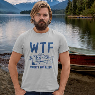 WTF Where's the Fish?, Fun For Fishing T-Shirt