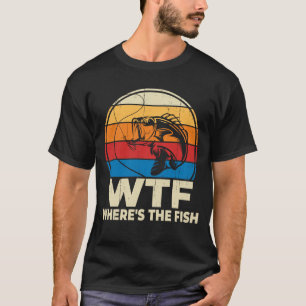 WTF Wheres The Fish Funny Fishing Lover Gift T-Shirt