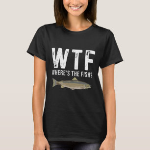 Wtf Where's The Fish Salmon Funny Fishing Gifts Me T-Shirt