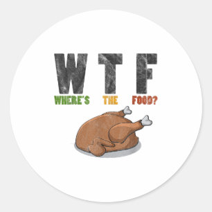 Wtf Wheres The Food- Funny Joke Thanksgiving Classic Round Sticker