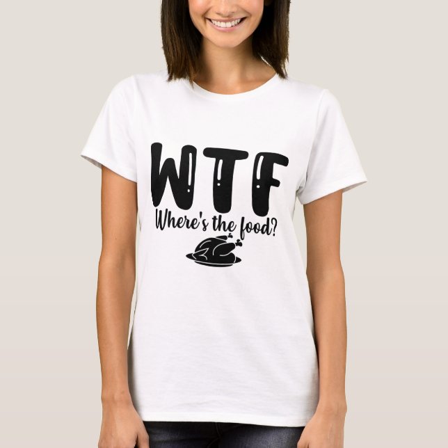 WTF Where's The Food  T-Shirt (Front)