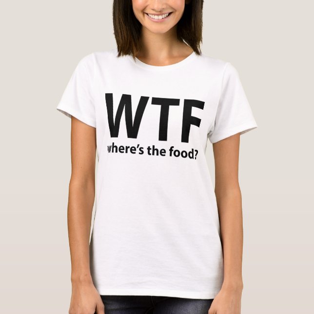 WTF Where's The Food T-Shirt, Statement Tee (Front)