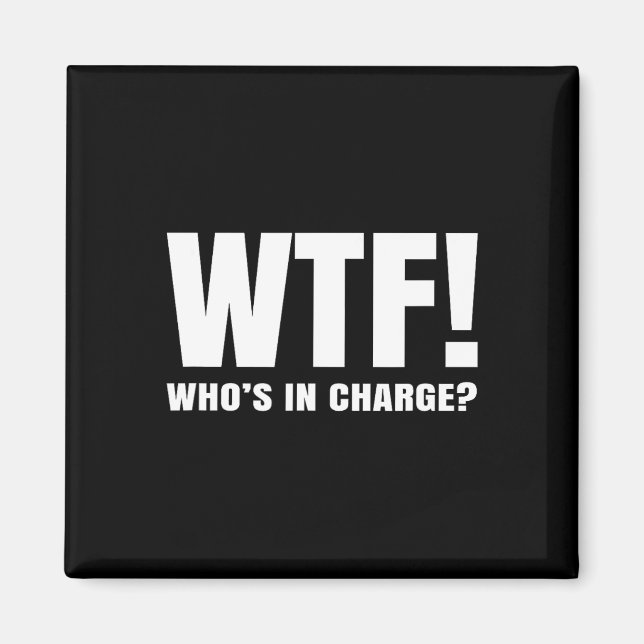 Wtf Who’s In Charge  Magnet (Front)