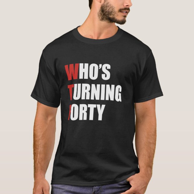 Wtf who s turning 40 funny fortieth birthday 40th  T-Shirt (Front)