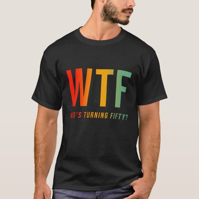 WTF Who's Turning Fifty Funny 50th Birthday T-Shirt (Front)