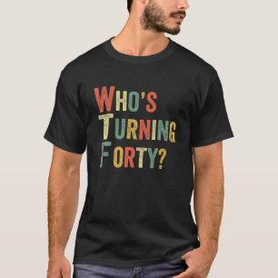 WTF Who's Turning Forty Funny 40Th Birthday Party T-Shirt