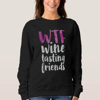 WTF Wine Tasting Friends Drinking Sweatshirt