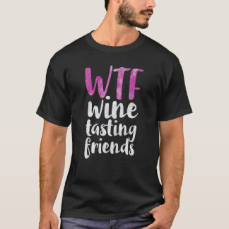 WTF Wine Tasting Friends Drinking T-Shirt