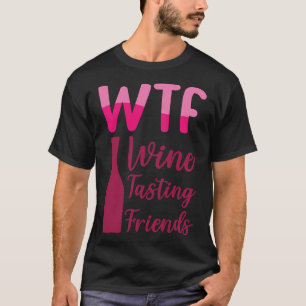 Wtf Wine Tasting Friends Party Drinking T-Shirt