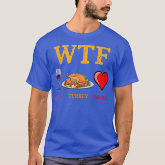 WTF Wine Turkey Family Funny Thanksgiving Day Autu T-Shirt