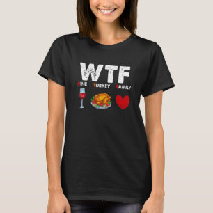 WTF Wine Turkey Family Funny Thanksgiving Day Part T-Shirt