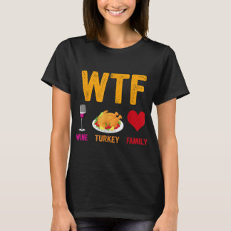WTF Wine Turkey Family Funny Thanksgiving Day T-Shirt