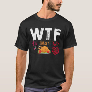 WTF Wine Turkey Family Funny Thanksgiving Day   T-Shirt