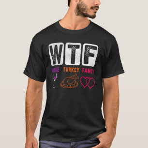 WTF Wine Turkey Family Happy Thanksgiving Day T-Shirt