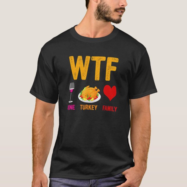 WTF Wine Turkey Family   Thanksgiving Day 1 T-Shirt (Front)