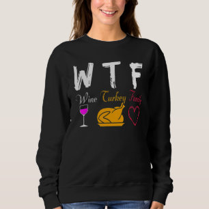 WTF Wine Turkey Family  Thanksgiving Day Sweatshirt