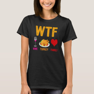 WTF Wine Turkey Family Thanksgiving Day T-Shirt